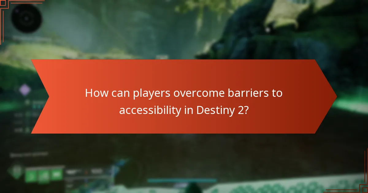 How can players overcome barriers to accessibility in Destiny 2?