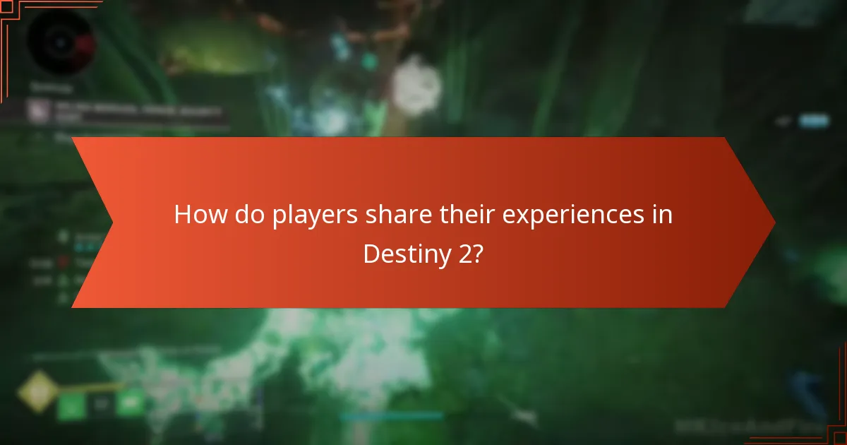 How do players share their experiences in Destiny 2?