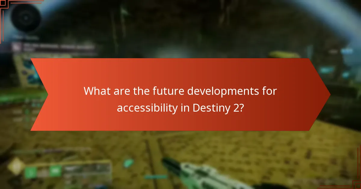 What are the future developments for accessibility in Destiny 2?